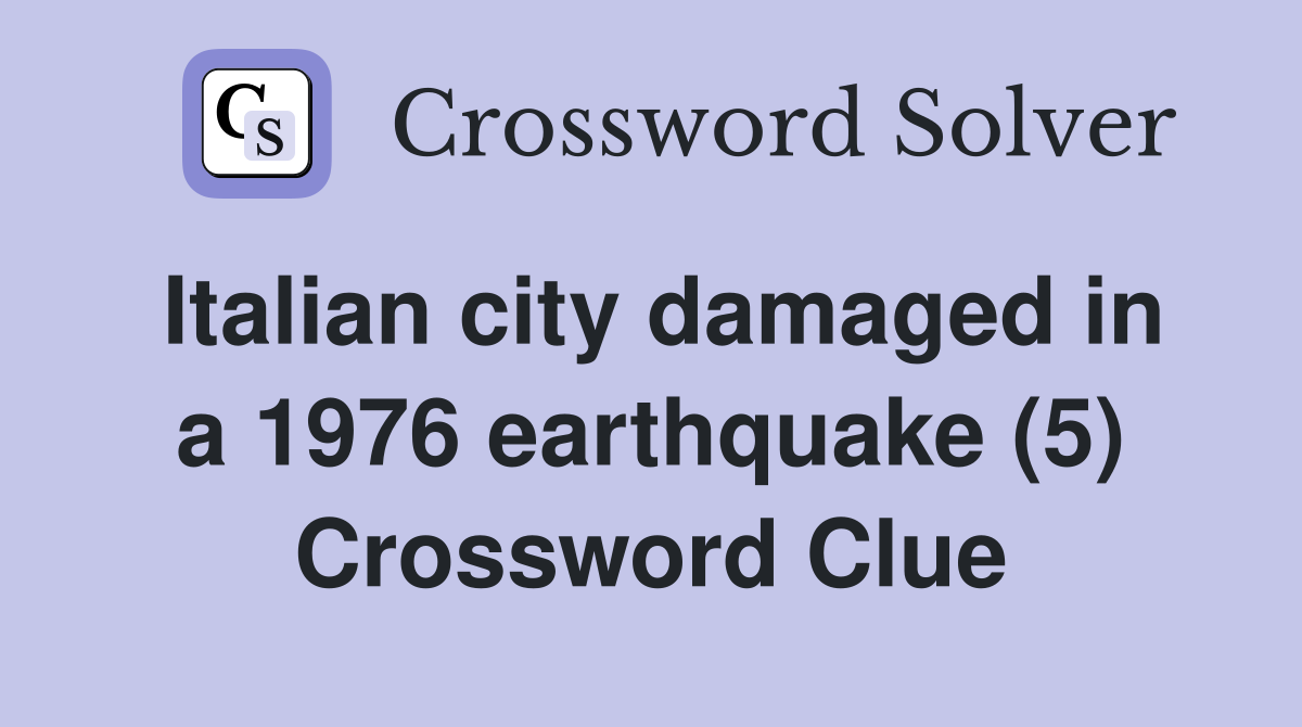 Italian city damaged in a 1976 earthquake (5) Crossword Clue Answers
